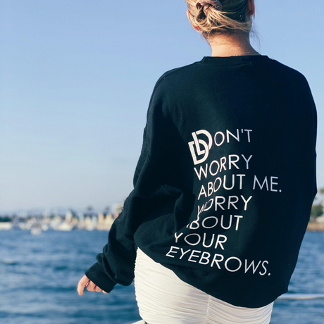 DLD Crewneck Sweatshirt Don't Worry About Me, Worry About Your Brows